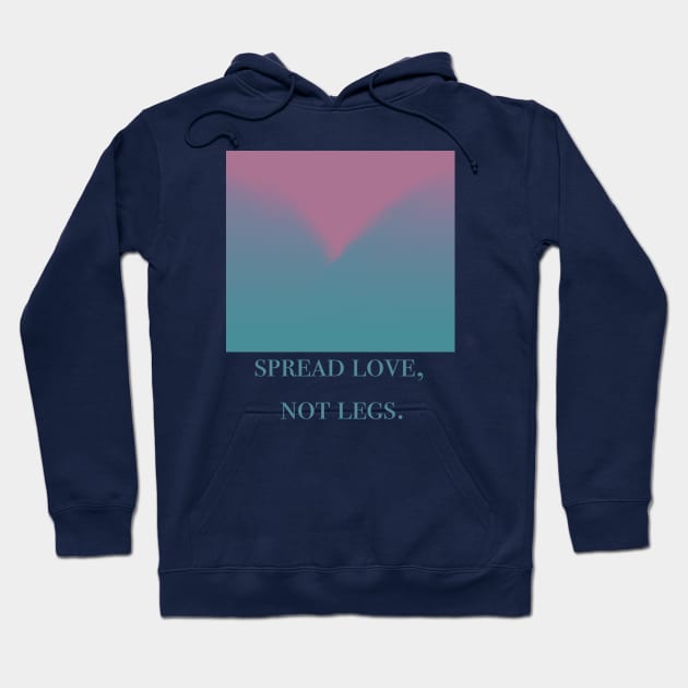 Spread Love Not Legs Hoodie by TojFun